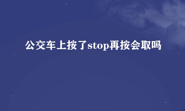 公交车上按了stop再按会取吗