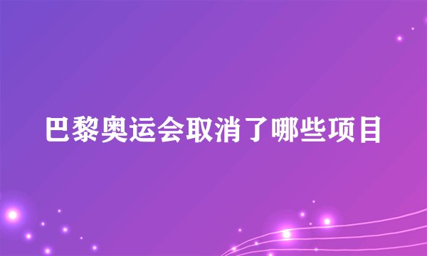 巴黎奥运会取消了哪些项目
