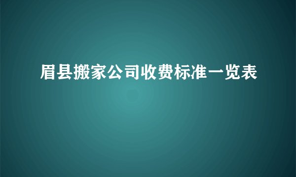 眉县搬家公司收费标准一览表