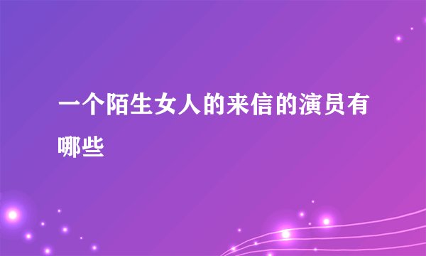 一个陌生女人的来信的演员有哪些