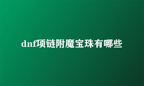 dnf项链附魔宝珠有哪些
