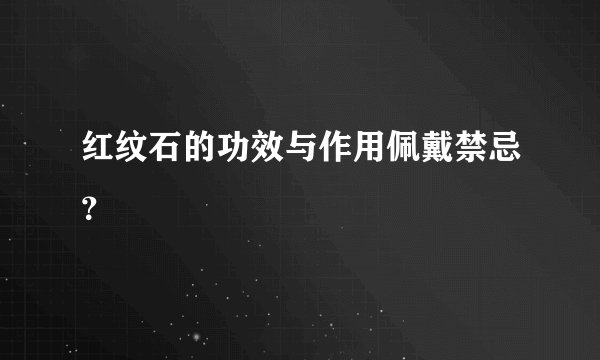 红纹石的功效与作用佩戴禁忌？