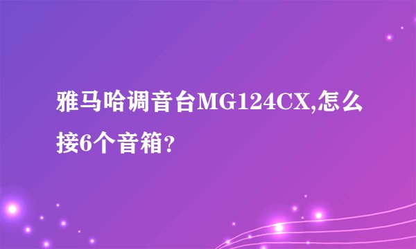 雅马哈调音台MG124CX,怎么接6个音箱？
