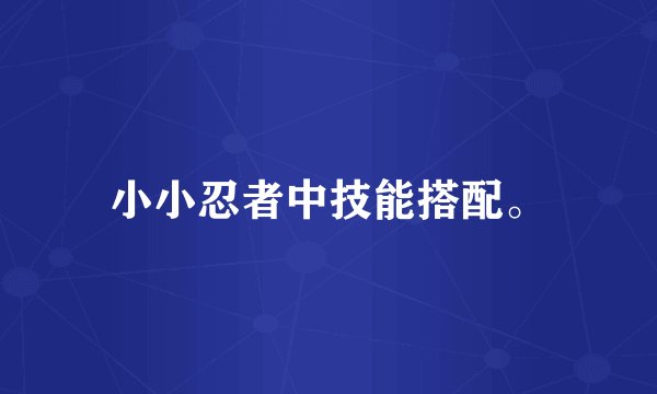 小小忍者中技能搭配。
