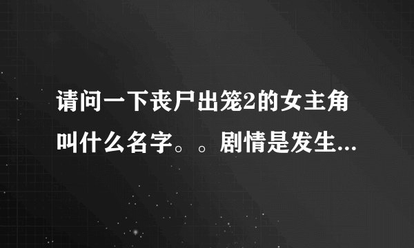 请问一下丧尸出笼2的女主角叫什么名字。。剧情是发生在一个军事医院里。女主角扮演的是一个美国女兵 请