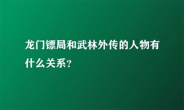 龙门镖局和武林外传的人物有什么关系？