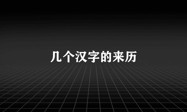 几个汉字的来历