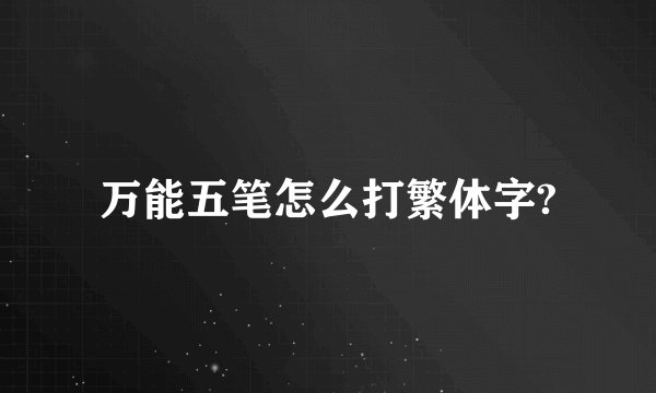 万能五笔怎么打繁体字?
