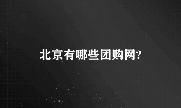 北京有哪些团购网?