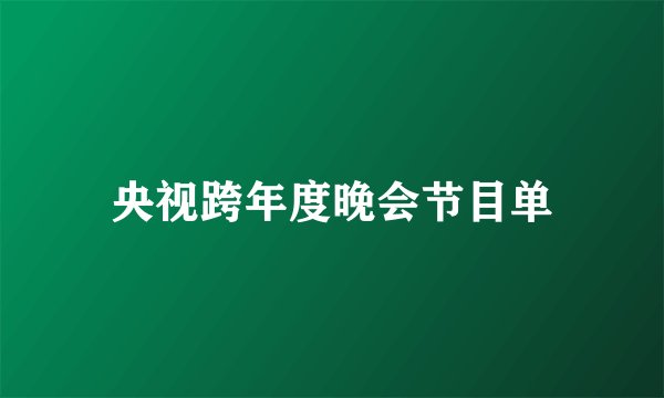 央视跨年度晚会节目单