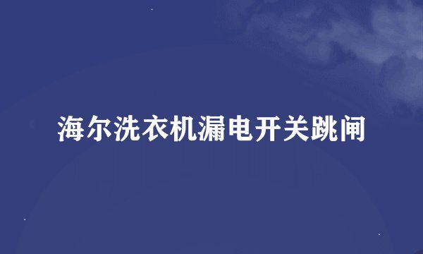海尔洗衣机漏电开关跳闸