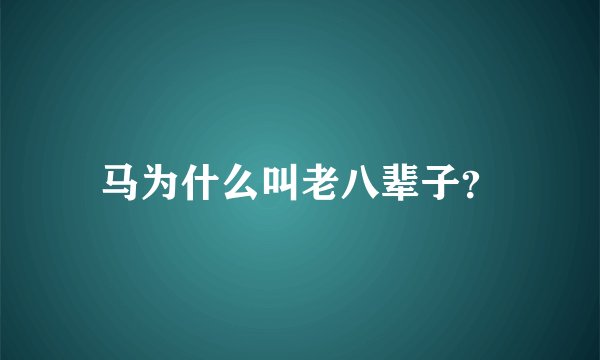 马为什么叫老八辈子？