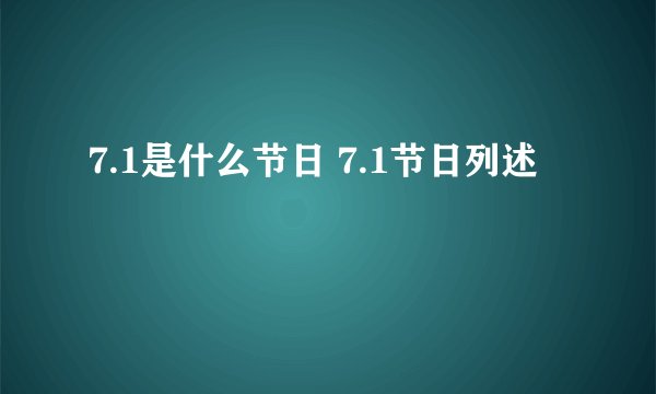 7.1是什么节日 7.1节日列述
