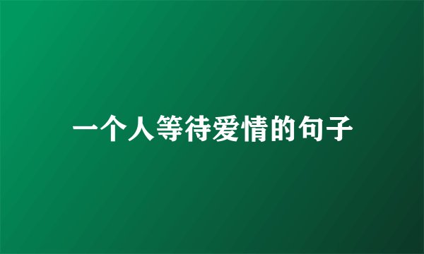 一个人等待爱情的句子