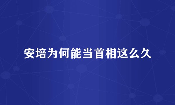 安培为何能当首相这么久
