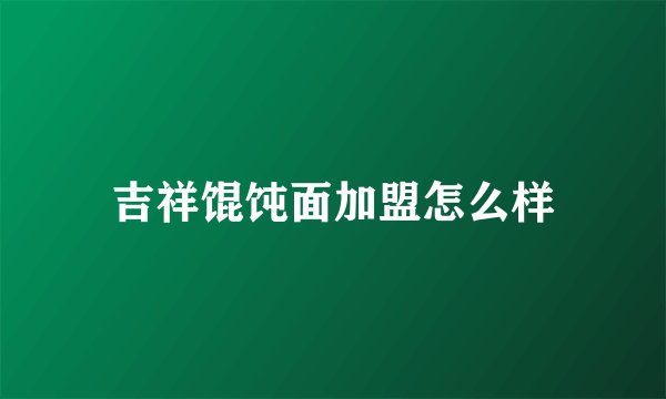 吉祥馄饨面加盟怎么样