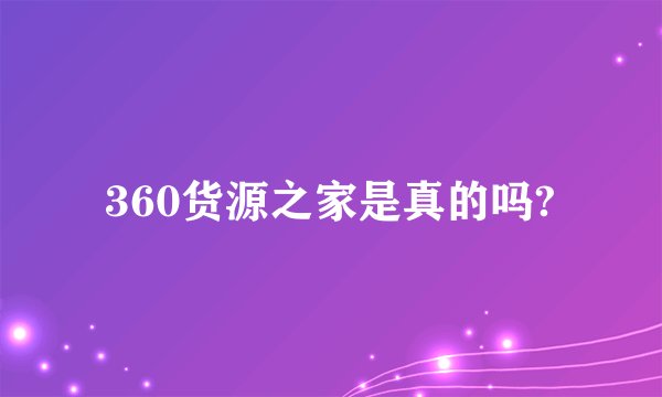 360货源之家是真的吗?