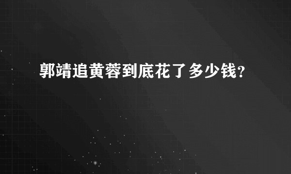 郭靖追黄蓉到底花了多少钱？