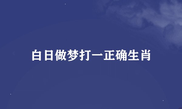 白日做梦打一正确生肖