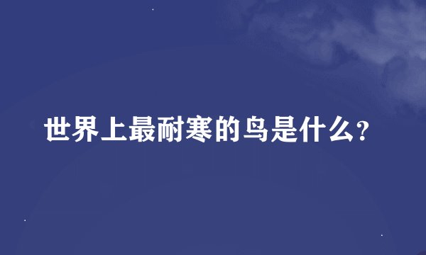 世界上最耐寒的鸟是什么？