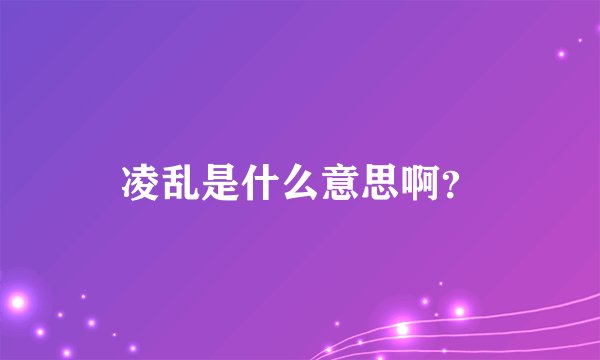 凌乱是什么意思啊？