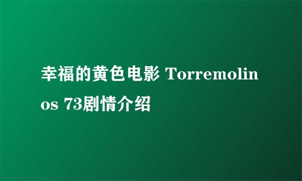 幸福的黄色电影 Torremolinos 73剧情介绍