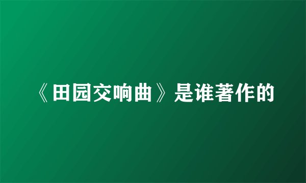 《田园交响曲》是谁著作的