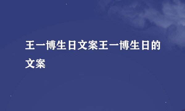王一博生日文案王一博生日的文案