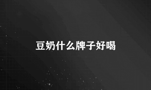 豆奶什么牌子好喝
