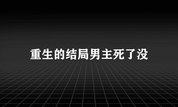 重生的结局男主死了没