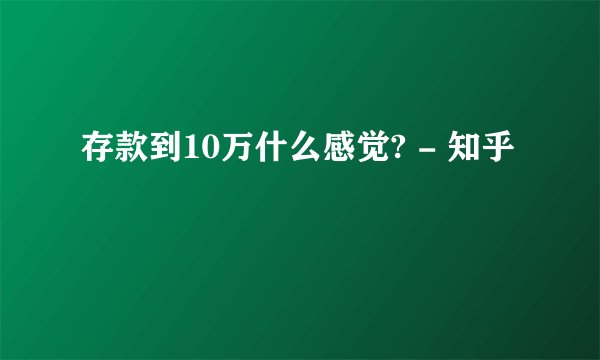 存款到10万什么感觉? - 知乎