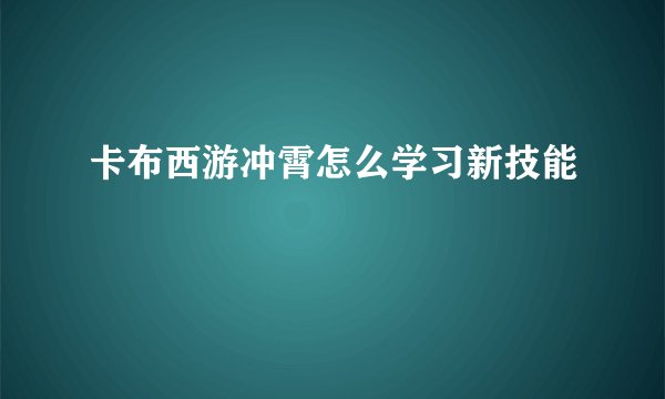 卡布西游冲霄怎么学习新技能