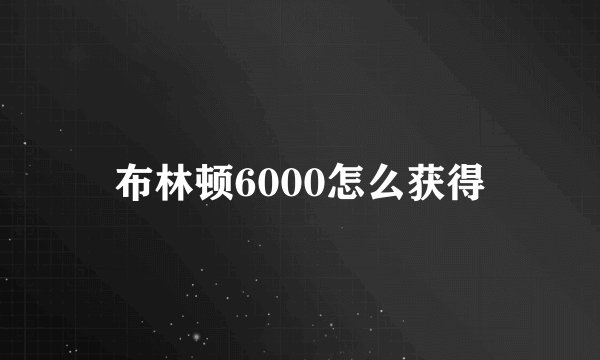 布林顿6000怎么获得