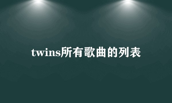twins所有歌曲的列表