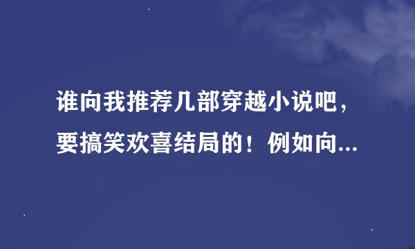 谁向我推荐几部穿越小说吧，要搞笑欢喜结局的！例如向《回到唐朝当混混》这种的
