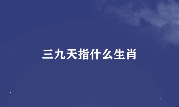 三九天指什么生肖