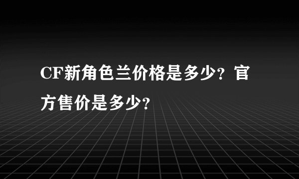 CF新角色兰价格是多少？官方售价是多少？