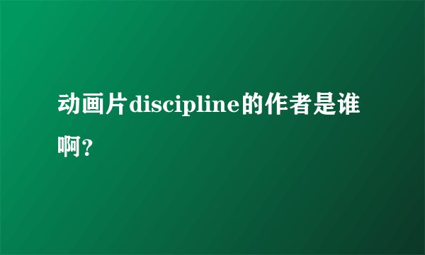 动画片discipline的作者是谁啊？