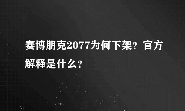 赛博朋克2077为何下架？官方解释是什么？
