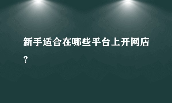 新手适合在哪些平台上开网店？