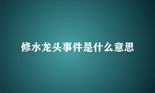 修水龙头事件是什么意思
