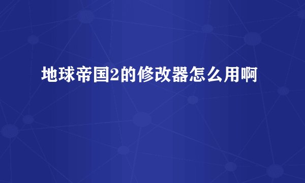 地球帝国2的修改器怎么用啊