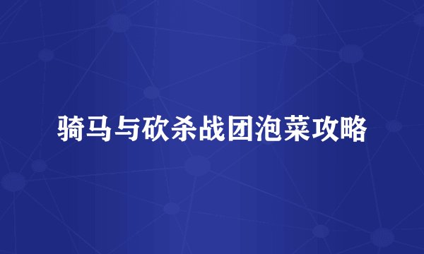 骑马与砍杀战团泡菜攻略