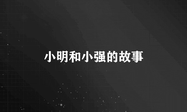 小明和小强的故事