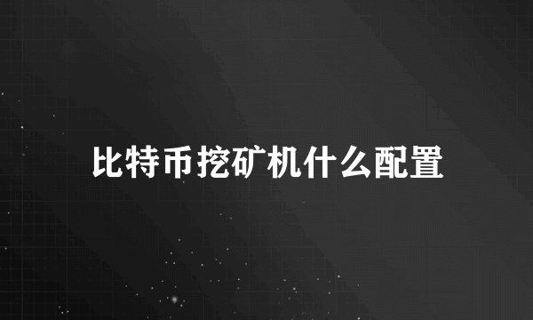 比特币挖矿机什么配置