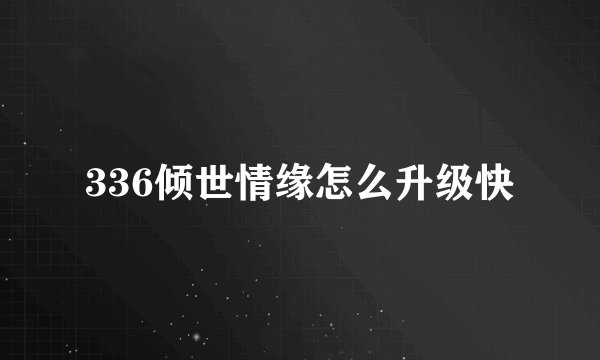 336倾世情缘怎么升级快