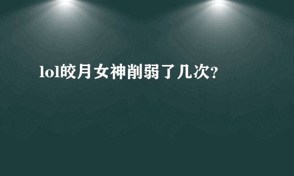 lol皎月女神削弱了几次？