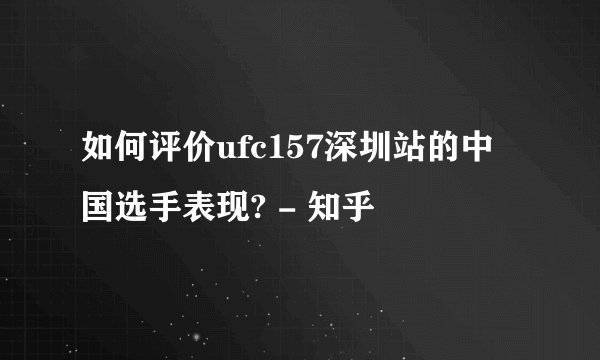 如何评价ufc157深圳站的中国选手表现? - 知乎