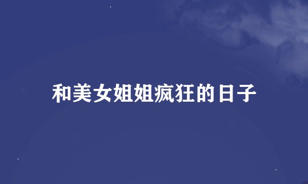 和美女姐姐疯狂的日子