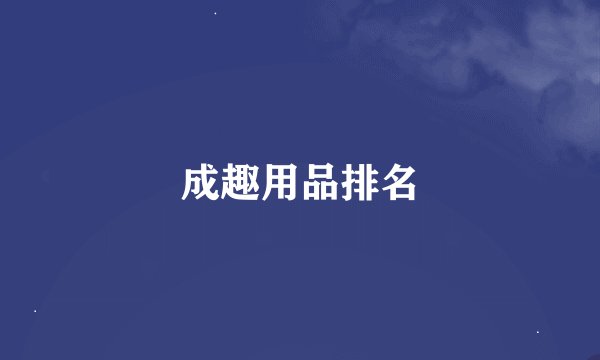 成趣用品排名